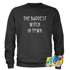 The Baddest Witch In Town Halloween Sweatshirt