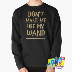 Harry Potter Dont Make Me Use My Wand Sweatshirt