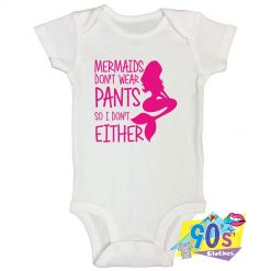 Mermaids Dont Wear Pants I Dont Either Baby Onesie