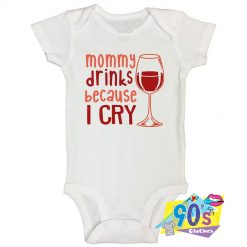 Mommy Drinks Because I Cry Baby Onesie