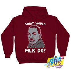 What Would MLK Do Hoodie