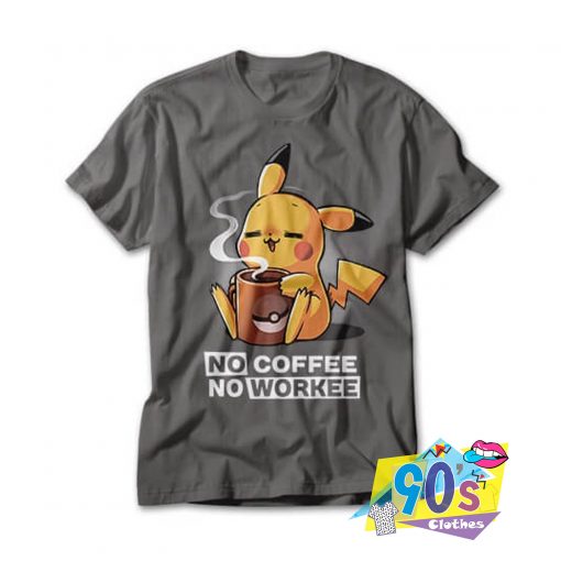 No coffee No Workee Pikachu T shirt