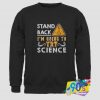 Stand Back Going to Try Science Sweatshirt