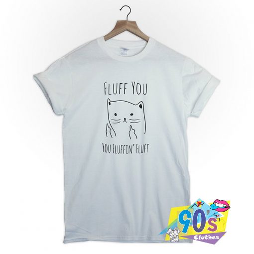 Fluff You Fluffin Tumblr Crazy Cat Graphic T Shirt