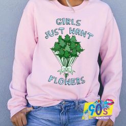 GIrls Just Want Flowers For Valentine Sweatshirt