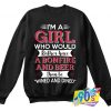 Im A Girl RAther Have Bonfire and Beer Sweatshirt