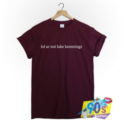 Lol Ur Not Luke Hemmings 5SOS Tumblr T Shirt