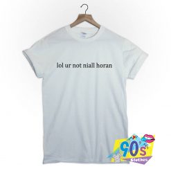 Lol Ur Not Niall Horan Cute Tumblr T Shirt