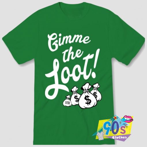 Gimme The Loot Money T Shirt