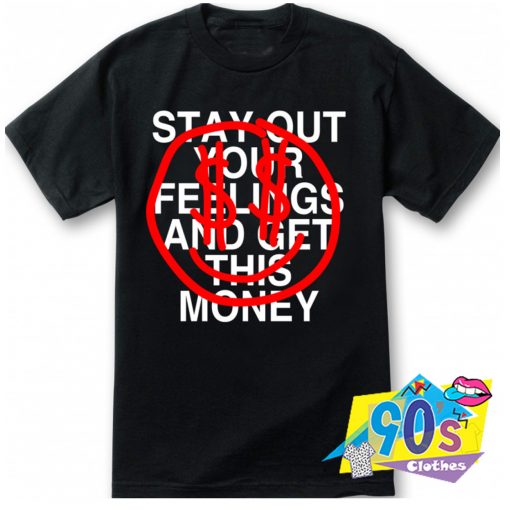 Stay Out Your Feelings And Get This Money T Shirt