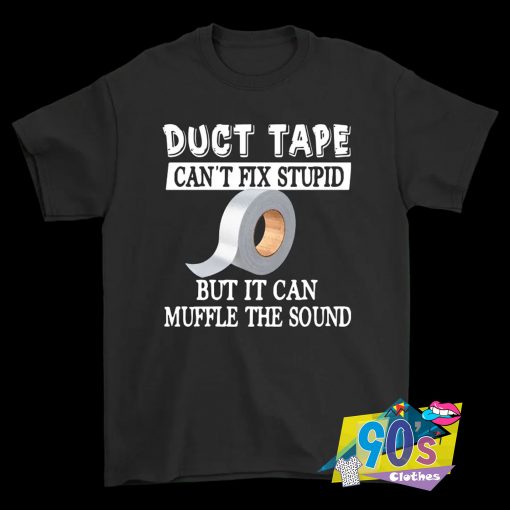 Duct Tape Can’t Fix Stupid T Shirt