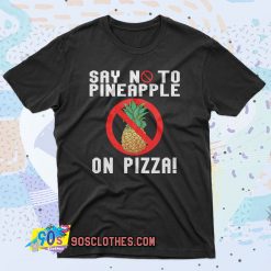 Say No To Pineapple On Pizza 90s T Shirt Style