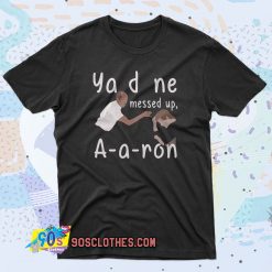 You Done Messed Up Aaron 90s T Shirt Style