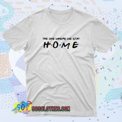 The One Where We Stay Home Friends Fashionable T shirt