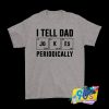 I Tell Dad Periodically Table T Shirt