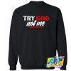 Try God Not Me Sweatshirt