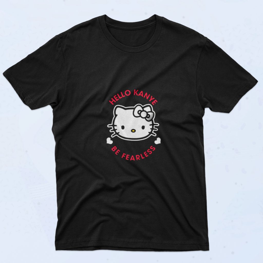 Hello Kanye Be Fearless Kanye West Kitty 90s T Shirt Style - 90sclothes.com