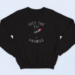 Just The Tip I Promise 90s Sweatshirt Fashion