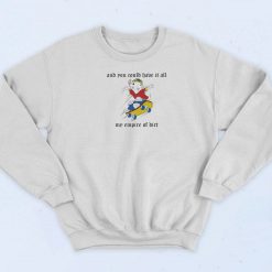 Could Have It All My Empire Of Dirt Sweatshirt