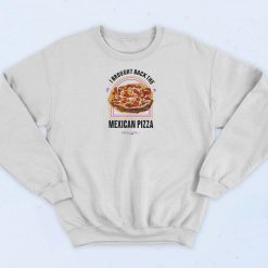 Brought Back The Mexican Pizza Sweatshirt