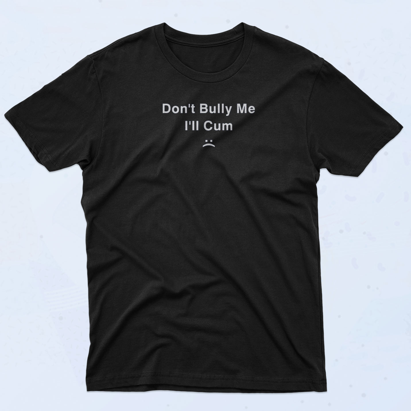 Don't Bully Me I'll Cum T Shirt - 90sclothes.com