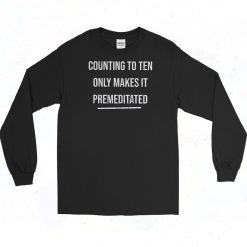 Counting To Ten Only Makes It Premeditated Long Sleeve Shirt