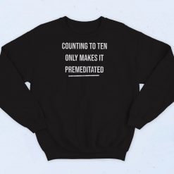 Counting To Ten Only Makes It Premeditated Sweatshirt