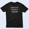 Counting To Ten Only Makes It Premeditated T Shirt