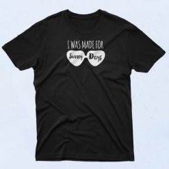 I Was Made For Sunny Days T Shirt