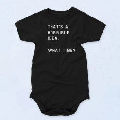 Thats A Horrible Idea What Time Baby Onesie