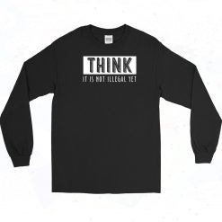 Think It's Not Illegal Yet Long Sleeve Shirt