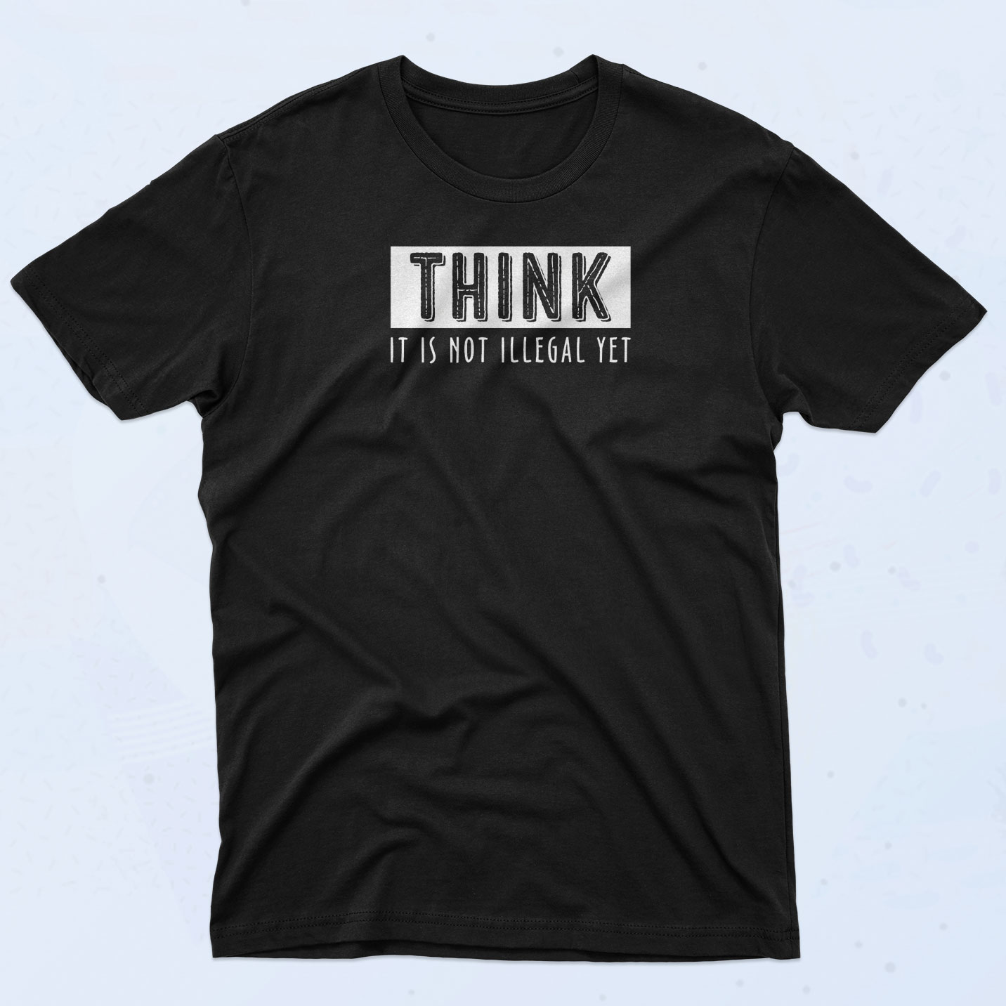 Think It's Not Illegal Yet T Shirt - 90sclothes.com
