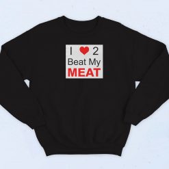 I Love Two Beat My Meat Sweatshirt