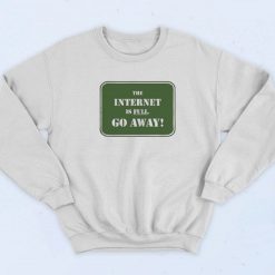 The Internet is Full Go Away Sweatshirt