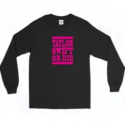 Taylor Swift Or Die 90s Long Sleeve Shirt