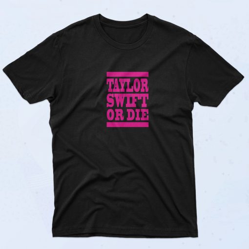 Taylor Swift Or Die 90s Style T Shirt