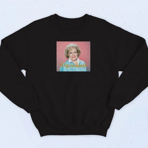 Uncivilized Betty White 90s Retro Sweatshirt