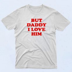 But Daddy I Love Him 90s T shirt Style