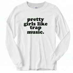 Pretty Girls Like Trap Music Long Sleeve T shirt Style