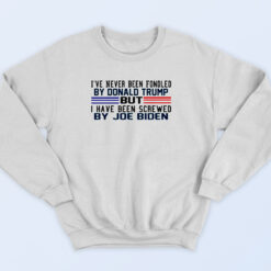 I've Never Been Fondled By Donald Trump But Screwed By Biden 90s Sweatshirt