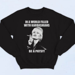 In A World Filled With Kardashians Be A Patsy Cotton Sweatshirt