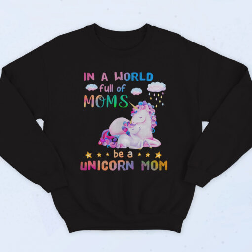 In A World Full Of Moms Be A Unicorn Mom Cotton Sweatshirt