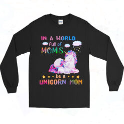 In A World Full Of Moms Be A Unicorn Mom Long Sleeve Tshirt