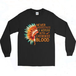 Never Underestimate A Woman With Cherokee Blood Long Sleeve Tshirt