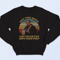 Not This Much I Like The One That Says Some Pulp Cotton Sweatshirt