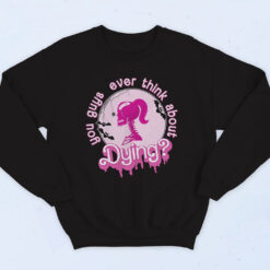 You Guys Ever Think About Dying Barbie Cotton Sweatshirt