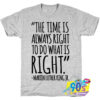 Martin Luther The Time Is Always Right T shirt.jpg